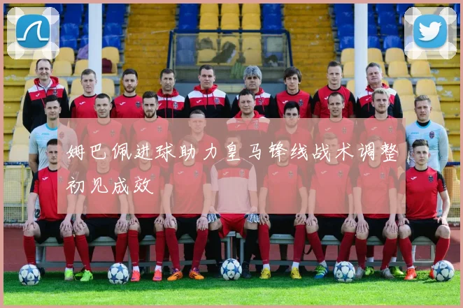姆巴佩进球助力皇马锋线战术调整初见成效